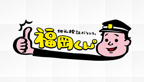 地元検証バラエティ 福岡くん。